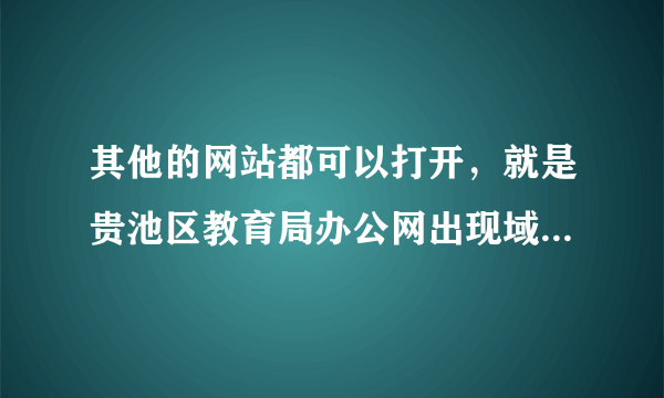 其他的网站都可以打开，就是贵池区教育局办公网出现域名解析错误：代码105.我试了很多种办法，都不行？