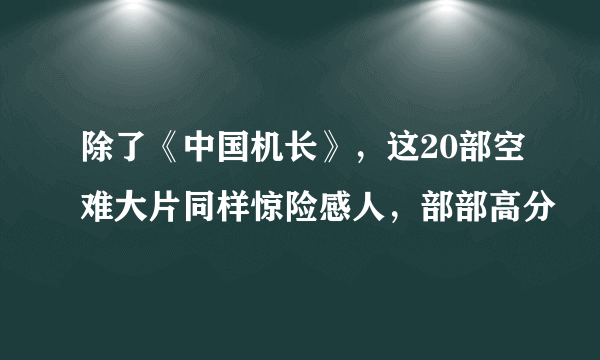 除了《中国机长》，这20部空难大片同样惊险感人，部部高分