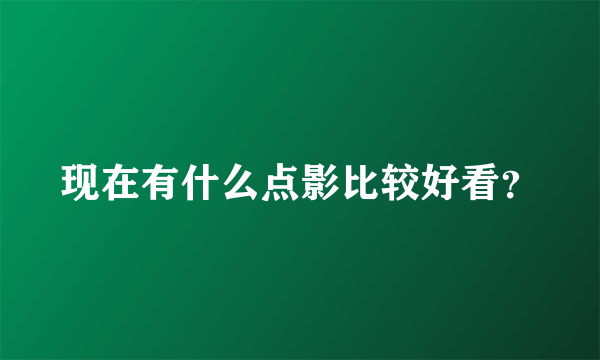 现在有什么点影比较好看？