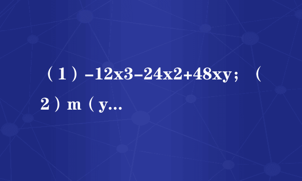 （1）-12x3-24x2+48xy；（2）m（y-x）3+n（y-x）2；（3）a（x-y）-b（y-x）+c（x-y）；（4）P2（a-1）+P（1-a）；（5）a（a-b）3+2a2（b-a）2-2ab（b-a）．