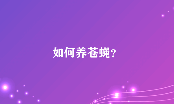 如何养苍蝇？