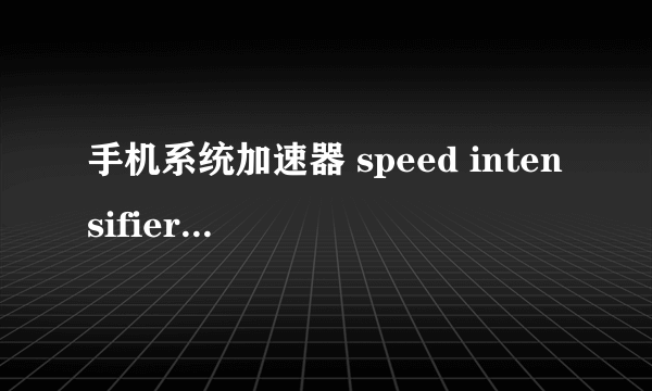 手机系统加速器 speed intensifier安装方法