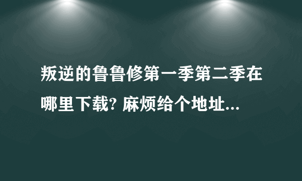 叛逆的鲁鲁修第一季第二季在哪里下载? 麻烦给个地址, 格式要MP4的,