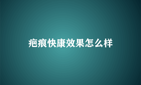 疤痕快康效果怎么样