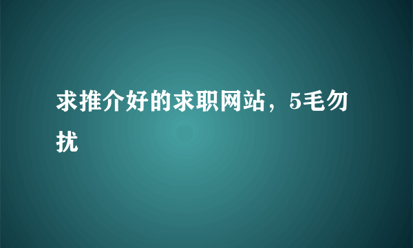 求推介好的求职网站，5毛勿扰