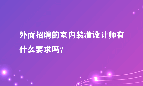 外面招聘的室内装潢设计师有什么要求吗？