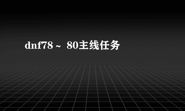 dnf78～ 80主线任务