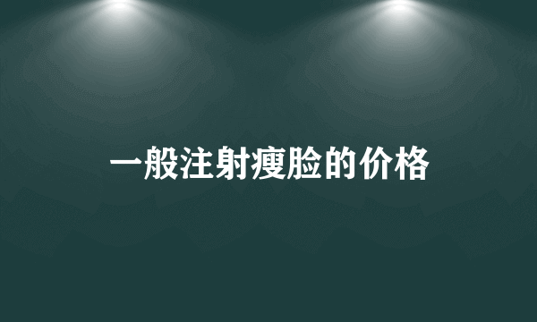 一般注射瘦脸的价格