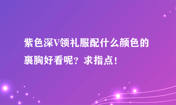 紫色深V领礼服配什么颜色的裹胸好看呢？求指点！