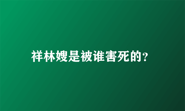 祥林嫂是被谁害死的？