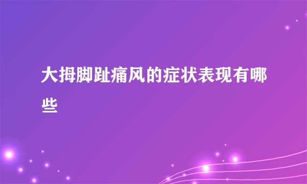 大拇脚趾痛风的症状表现有哪些