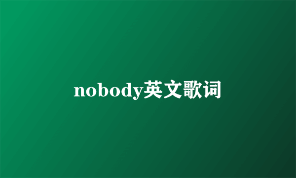 nobody英文歌词