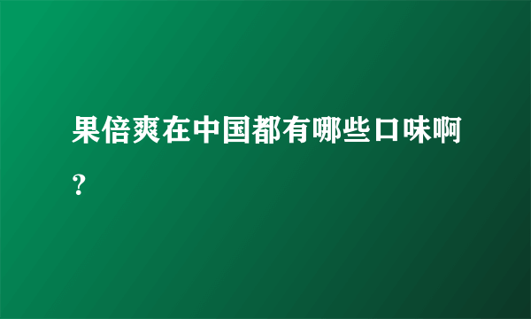 果倍爽在中国都有哪些口味啊？