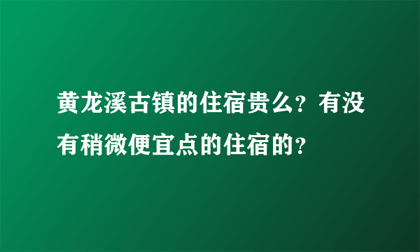 黄龙溪古镇的住宿贵么？有没有稍微便宜点的住宿的？