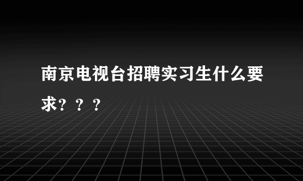 南京电视台招聘实习生什么要求？？？