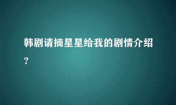 韩剧请摘星星给我的剧情介绍？