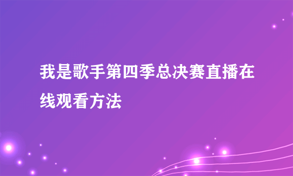 我是歌手第四季总决赛直播在线观看方法