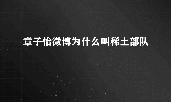 章子怡微博为什么叫稀土部队