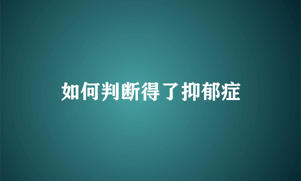 如何判断得了抑郁症