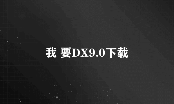 我 要DX9.0下载