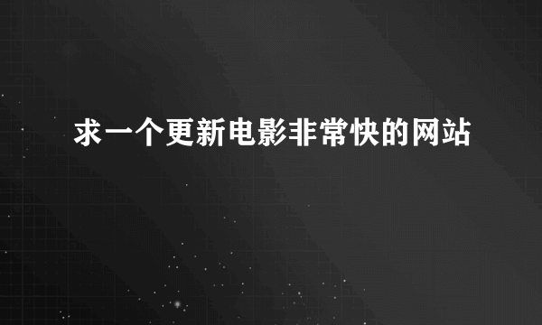 求一个更新电影非常快的网站