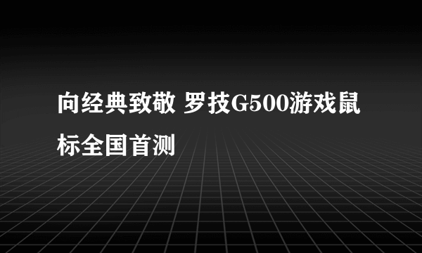 向经典致敬 罗技G500游戏鼠标全国首测