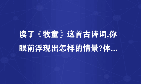 读了《牧童》这首古诗词,你眼前浮现出怎样的情景?体会到怎样的乐趣?