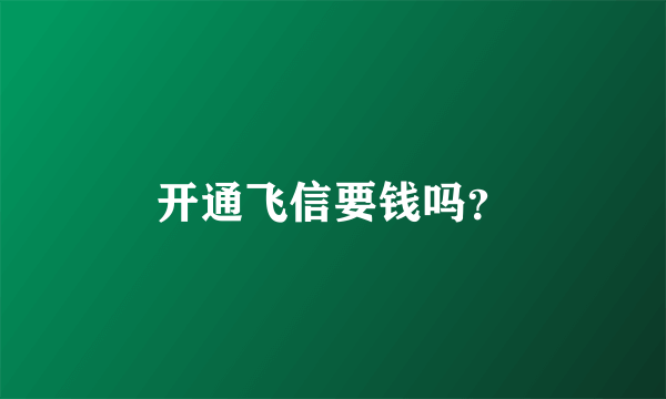 开通飞信要钱吗？