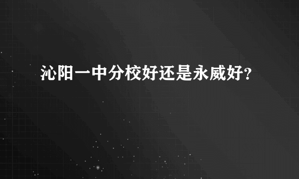 沁阳一中分校好还是永威好？