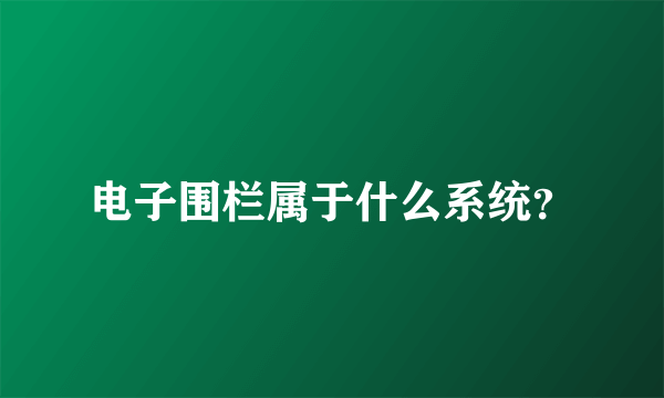 电子围栏属于什么系统？