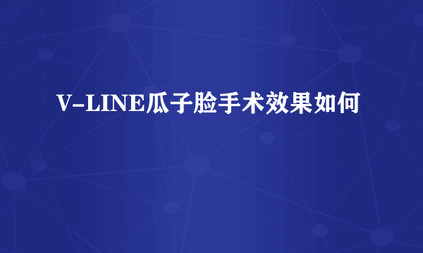 V-LINE瓜子脸手术效果如何