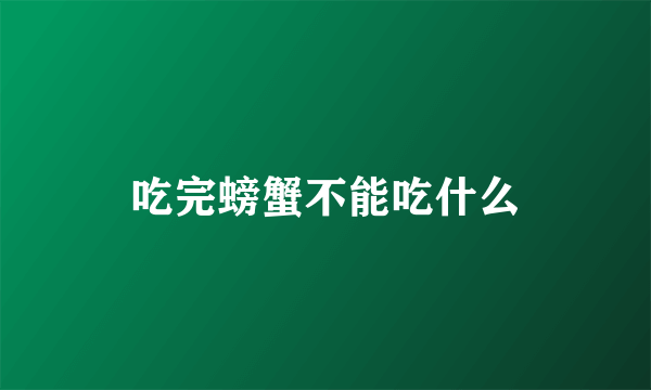 吃完螃蟹不能吃什么