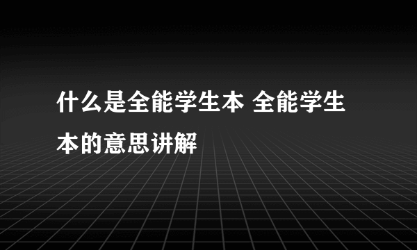 什么是全能学生本 全能学生本的意思讲解