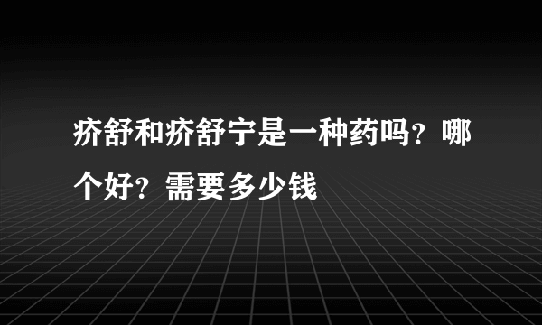 疥舒和疥舒宁是一种药吗？哪个好？需要多少钱