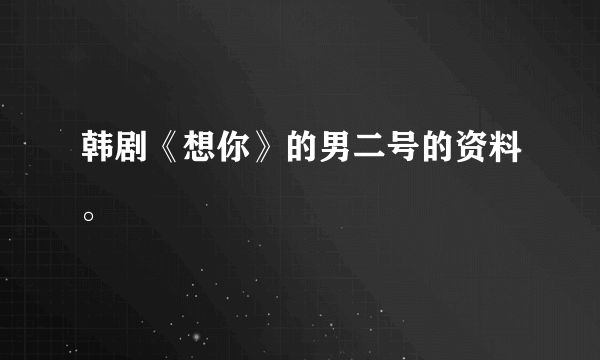 韩剧《想你》的男二号的资料。