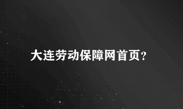 大连劳动保障网首页？