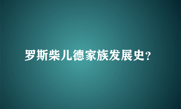 罗斯柴儿德家族发展史？