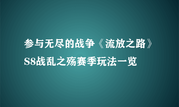 参与无尽的战争《流放之路》S8战乱之殇赛季玩法一览