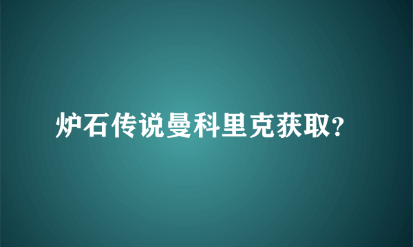 炉石传说曼科里克获取？