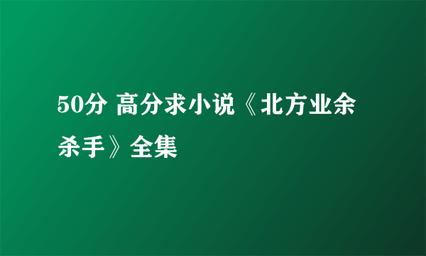 50分 高分求小说《北方业余杀手》全集