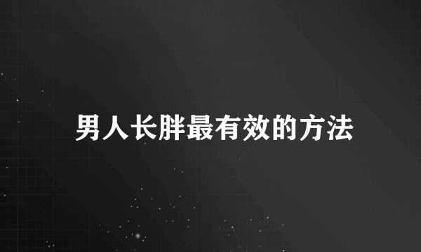  男人长胖最有效的方法