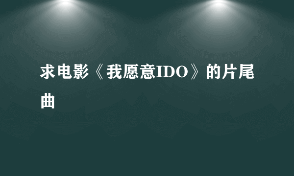 求电影《我愿意IDO》的片尾曲