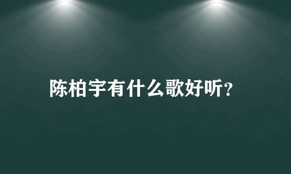 陈柏宇有什么歌好听？