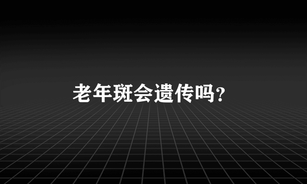 老年斑会遗传吗？