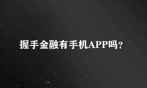 握手金融有手机APP吗？