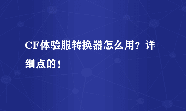 CF体验服转换器怎么用？详细点的！