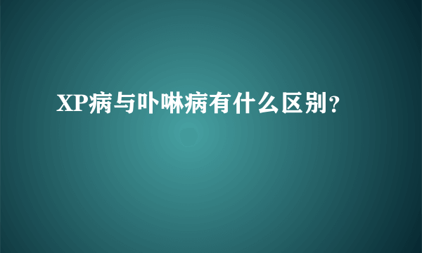 XP病与卟啉病有什么区别？