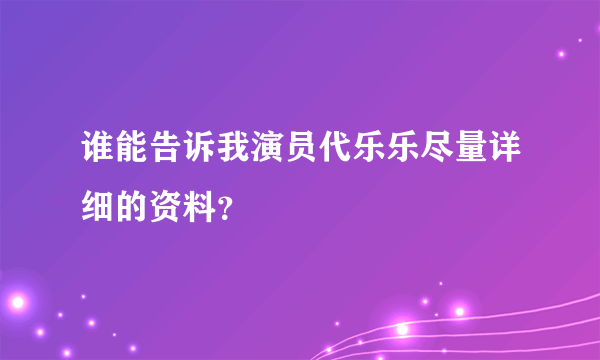 谁能告诉我演员代乐乐尽量详细的资料？