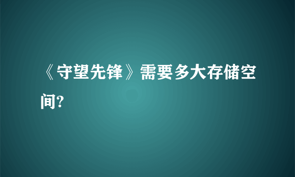 《守望先锋》需要多大存储空间?