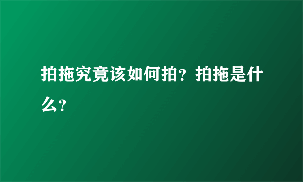 拍拖究竟该如何拍？拍拖是什么？